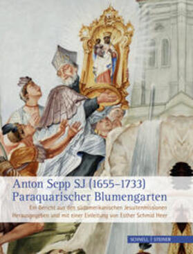 Schmid Heer |  Anton Sepp SJ (1655-1733) - Paraquarischer Blumengarten | Buch |  Sack Fachmedien