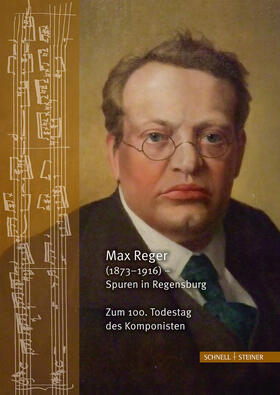 Haberl / Dittrich / Kohlhäufl |  Max Reger (1873–1916) – Spuren in Regensburg. Zum 100. Todestag des Komponisten | Buch |  Sack Fachmedien