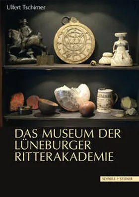 Tschirner |  Das Museum der Lüneburger Ritterakademie | Buch |  Sack Fachmedien