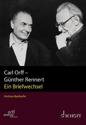 Orff / Rennert / Backoefer |  Carl Orff - Günther Rennert | Buch |  Sack Fachmedien