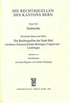 Bloesch |  Rechtsquellen des Kanton Bern / Die Rechtsquellen des Kantons Bern: Stadtrechte / Die Rechtsquellen der Stadt Biel mit ihren "Äusseren Zielen" Bözingen, Vingelz und Leubringen | Buch |  Sack Fachmedien