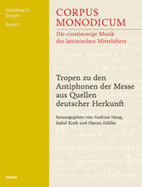 Haug / Kraft / Zühlke |  Corpus Monodicum. Abteilung 2: Tropen / Tropen zu den Antiphonen der Messe aus Quellen deutscher Herkunft | Buch |  Sack Fachmedien