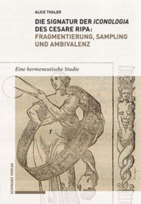 Thaler / Thaler-Battistini |  Die Signatur der Iconologia des Cesare Ripa: Fragmentierung, Sampling und Ambivalenz | Buch |  Sack Fachmedien