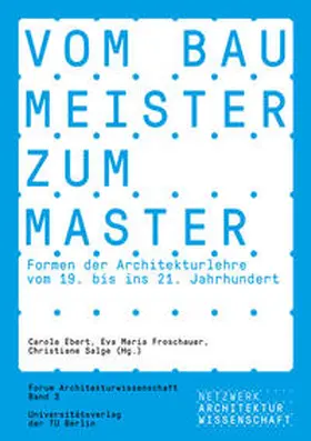 Ebert / Froschauer / Salge |  Vom Baumeister zum Master. Formen der Architekturlehre vom 19. bis ins 21. Jahrhundert | Buch |  Sack Fachmedien