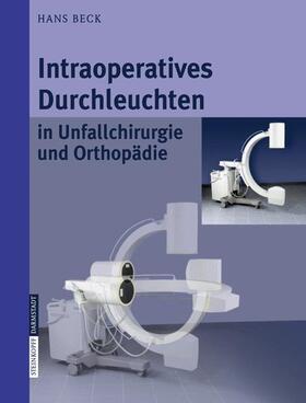 Beck |  Intraoperatives Durchleuchten in Unfallchirurgie und Orthopädie | Buch |  Sack Fachmedien