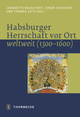 Teuscher / Zotz / Rauschert |  Habsburger Herrschaft vor Ort - weltweit (1300 - 1600) | Buch |  Sack Fachmedien