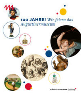 Götzmann / Freund / Grotz |  100 Jahre! Wir feiern das Augustinermuseum | Buch |  Sack Fachmedien
