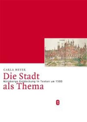 Meyer |  Die Stadt als Thema. Nürnbergs Entdeckung in Texten um 1500 | Buch |  Sack Fachmedien