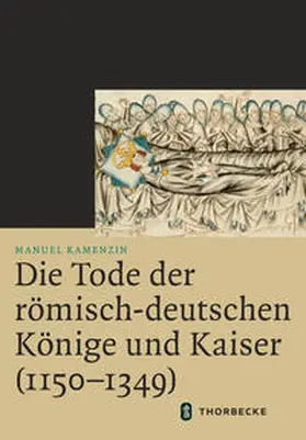 Kamenzin |  Die Tode der römisch-deutschen Könige und Kaiser (1150-1349) | Buch |  Sack Fachmedien