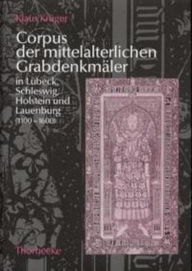 Krüger |  Corpus der mittelalterlichen Grabdenkmäler in Lübeck, Schleswig, Holstein und Lauenburg (1100-1600) | Buch |  Sack Fachmedien