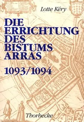 Kery / Deutsches Historisches Institut Paris |  Die Errichtung des Bistums Arras (1093/1094) | Buch |  Sack Fachmedien