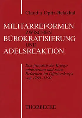 Opitz-Belakhal / Deutsches Historisches Institut Paris |  Militärreform zwischen Bürokratisierung und Adelsreaktion | Buch |  Sack Fachmedien