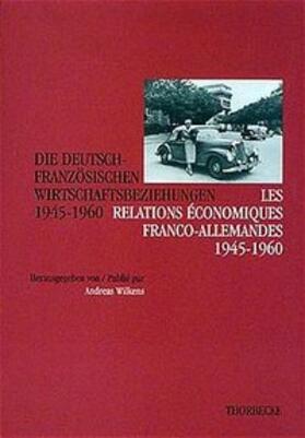 Wilkens / Deutsches Historisches Institut Paris |  Deutsch-französische Wirtschaftsbeziehungen 1945 - 1960 | Buch |  Sack Fachmedien