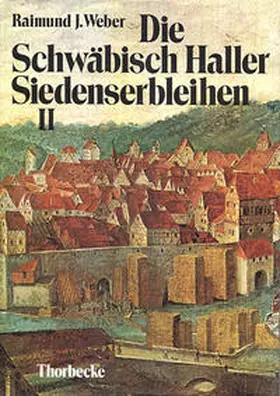 Historischer Verein für Württembergisch-Franken, Stadtarchiv Schwäbisch Hall und Hohenlohe-Zentralarchiv Neuenstein / Weber |  Die Schwäbisch Haller Siedenserbleihen | Buch |  Sack Fachmedien