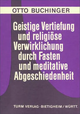 Buchinger |  Geistige Vertiefung und religiöse Verwirklichung durch Fasten und meditative Abgeschiedenheit | Buch |  Sack Fachmedien