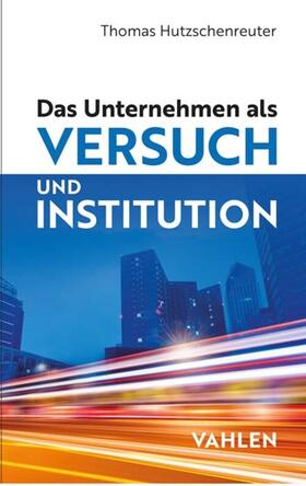 Hutzschenreuter |  Das Unternehmen als Versuch und Institution | eBook | Sack Fachmedien