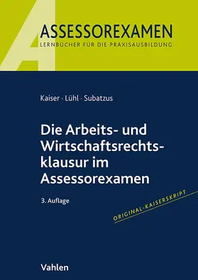 Kaiser / Lühl / Subatzus |  Die Arbeits- und Wirtschaftsrechtsklausur im Assessorexamen | Buch |  Sack Fachmedien