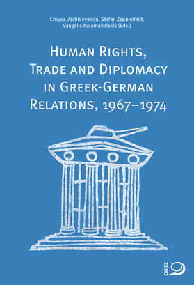 Vachtsevanou / Zeppenfeld / Karamanolakis |  Human Rights, Trade and Diplomacy in the Greek-German Relaltions, 1967-1974 | Buch |  Sack Fachmedien