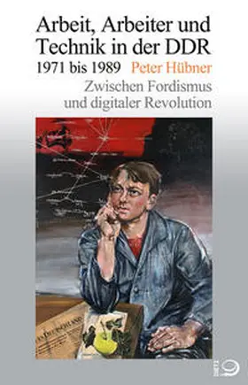 Hübner |  Arbeit, Arbeiter und Technik in der DDR 1971 bis 1989 | Buch |  Sack Fachmedien