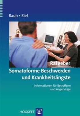 Rauh / Rief |  Rauh: Ratgeber Somatoforme Beschwerden und Krankheitsängste | Buch |  Sack Fachmedien