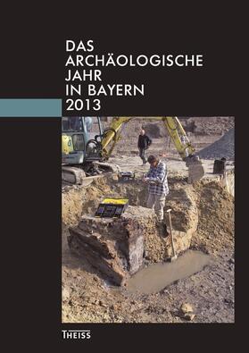 Bayerisches Landesamt / Gesellschaft für Archäologie |  Das archäologische Jahr in Bayern 2013 | Buch |  Sack Fachmedien