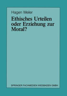 Weiler |  Weiler, H: Ethisches Urteilen oder Erziehung zur Moral? | Buch |  Sack Fachmedien