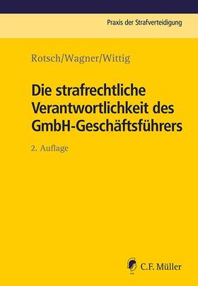 Rotsch / Wagner / Wittig |  Die strafrechtliche Verantwortlichkeit des GmbH-Geschäftsführers | Buch |  Sack Fachmedien