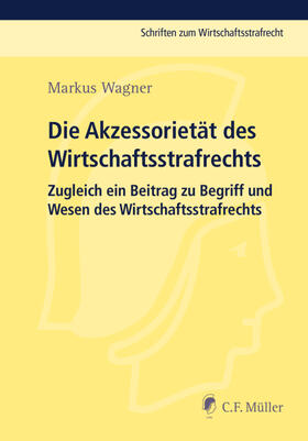 Wagner |  Die Akzessorietät des Wirtschaftsstrafrechts | eBook | Sack Fachmedien