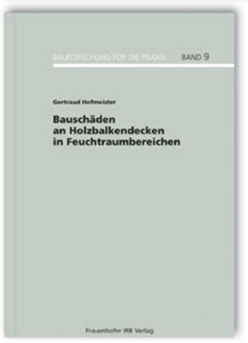 Hofmeister / Institut für Regional- und Baumarktentwicklung GmbH, Leipzig |  Bauschäden an Holzbalkendecken in Feuchtraumbereichen | Buch |  Sack Fachmedien