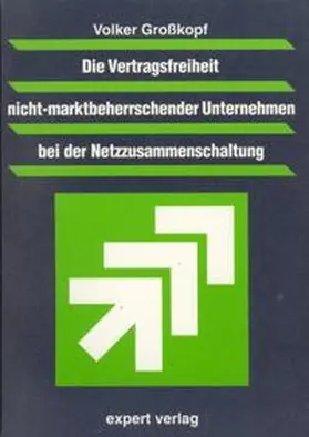 Großkopf |  Die Vertragsfreiheit nicht-marktbeherrschender Unternehmen bei der Netzzusammenführung | Buch |  Sack Fachmedien