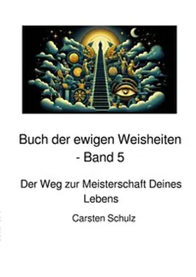 Schulz |  Das Buch der ewigen Weisheiten in sieben Teilen / Das Buch der ewigen Weisheiten - Band 5 | Buch |  Sack Fachmedien