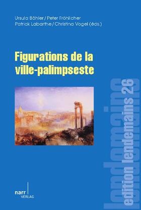 Bähler / Fröhlicher / Labarthe |  Figurations de la ville-palimpseste | Buch |  Sack Fachmedien