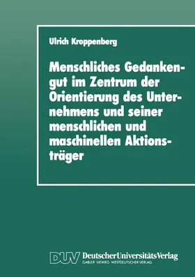 Kroppenberg |  Menschliches Gedankengut im Zentrum der Orientierung des Unternehmens und seiner menschlichen und maschinellen Aktionsträger | Buch |  Sack Fachmedien