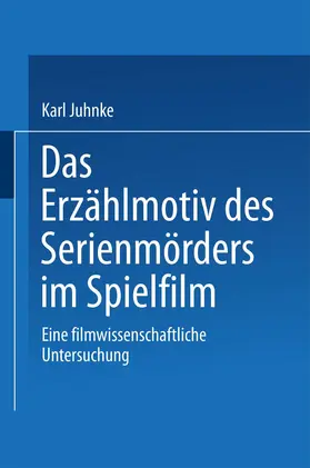 Juhnke |  Das Erzählmotiv des Serienmörders im Spielfilm | Buch |  Sack Fachmedien