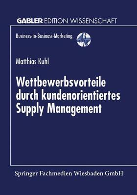 Kuhl |  Wettbewerbsvorteile durch kundenorientiertes Supply Management | Buch |  Sack Fachmedien