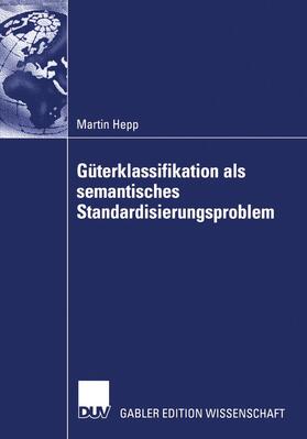 Hepp |  Güterklassifikation als semantisches Standardisierungsproblem | Buch |  Sack Fachmedien