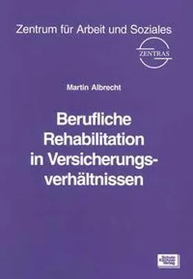 Albrecht / Zentras, Uni Trier |  Berufliche Rehabilitation in Versicherungsverhältnissen | Buch |  Sack Fachmedien