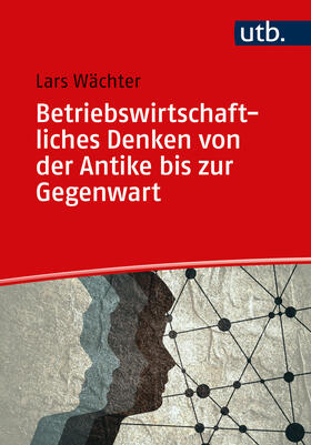 Wächter |  Betriebswirtschaftliches Denken von der Antike bis zur Gegenwart | Buch |  Sack Fachmedien