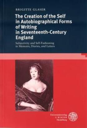 Glaser |  The Creation of the Self in Autobiographical Forms of Writing in Seventeenth-Century England | Buch |  Sack Fachmedien