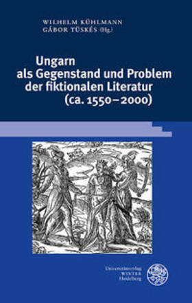 Kühlmann / Tüskés / Lengyel |  Ungarn als Gegenstand und Problem der fiktionalen Literatur (ca. 1550–2000) | Buch |  Sack Fachmedien