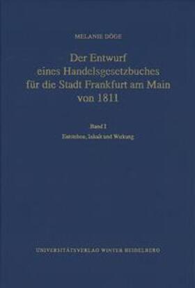 Döge |  Der Entwurf eines Handelsgesetzbuches für die Stadt Frankfurt am Main von 1811 / Entstehen, Inhalt und Wirkung | Buch |  Sack Fachmedien