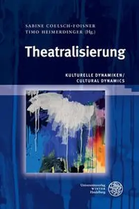 Coelsch-Foisner / Heimerdinger |  Kulturelle Dynamiken/Cultural Dynamics / Theatralisierung | Buch |  Sack Fachmedien