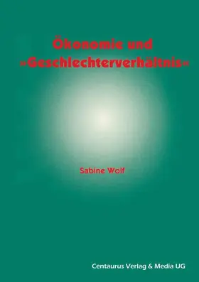 Wolf |  Ökonomie und Geschlechterverhältnis zu den Möglichkeiten und Grenzen der Einbindung des Geschlechterverhältnisses in die ökonomische Theorie | Buch |  Sack Fachmedien