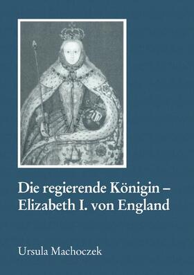 Machoczek |  Die regierende Königin - Elisabeth I. von England | Buch |  Sack Fachmedien