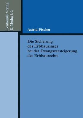 Fischer |  Die Sicherung des Erbbauzinses bei der Zwangsversteigerung des Erbbaurechts | Buch |  Sack Fachmedien