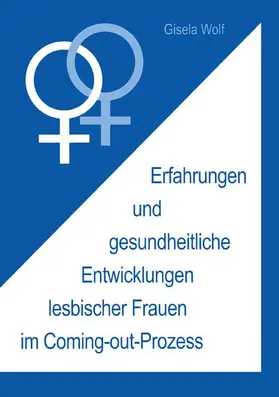 Wolf |  Erfahrungen und gesundheitliche Enwicklungen lesbischer Frauen im Coming-out-Prozess | Buch |  Sack Fachmedien