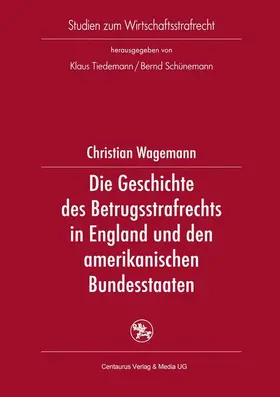 Wagemann |  Die Geschichte des Betrugsstrafrechts in England und den amerikanischen Bundesstaaten | Buch |  Sack Fachmedien