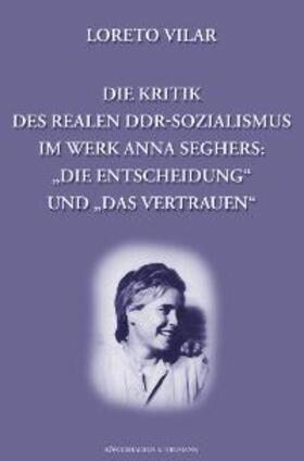 Vilar |  Die Kritik des realen DDR-Sozialismus im Werk Anna Seghers: "Die Entscheidung" und "Das Verstrauen" | Buch |  Sack Fachmedien