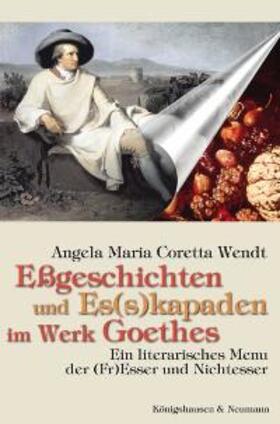 Wendt |  Eßgeschichten und Es(s)kapaden im Werk Goethes | Buch |  Sack Fachmedien