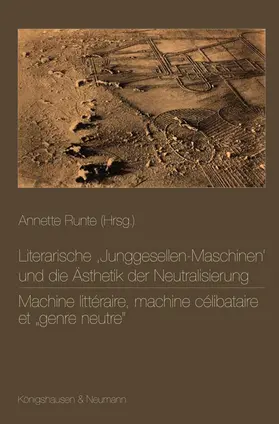 Runte |  Literarische ,Junggesellen-Maschinen‘ und die Ästhetik der Neutralisierung. Machine littéraire, machine célibataire et "genre neutre" | Buch |  Sack Fachmedien